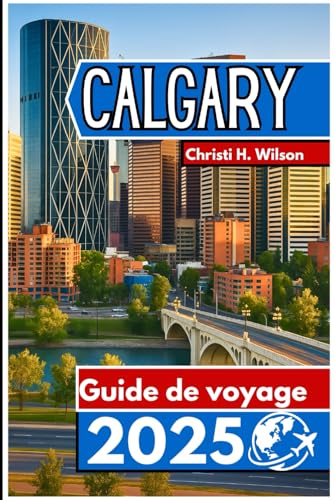 Calgary Guide de voyage 2025: Informations clés, principaux sites et conseils utiles von Independently published