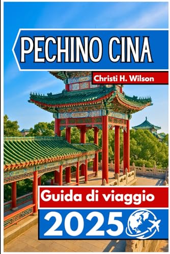 PECHINO CINA Guida di viaggio 2025: Informazioni pratiche, principali attrazioni ed elementi essenziali per i visitatori von Independently published