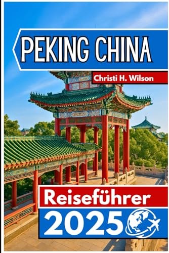 PEKING CHINA Reiseführer 2025 von Independently published