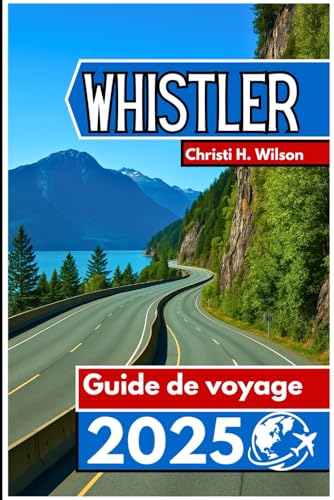 WHISTLER Guide de voyage 2025: Un compagnon pratique pour les skieurs, les randonneurs, les gourmands et les nouveaux visiteurs von Independently published