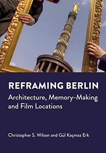 Reframing Berlin: Architecture, Memory-making and Film Locations (Mediated Cities) von Intellect Books