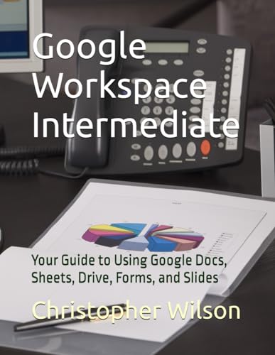 Google Workspace Intermediate: Using Google Drive, Docs, Sheets, Forms, and Slides von Independently published