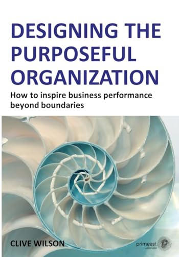 Designing the Purposeful Organization: How to inspire business performance beyond boundaries von Lulu.com