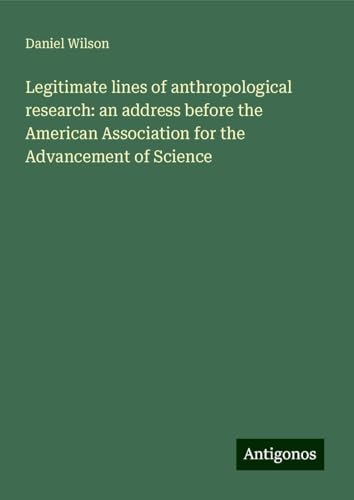 Legitimate lines of anthropological research: an address before the American Association for the Advancement of Science von Antigonos Verlag