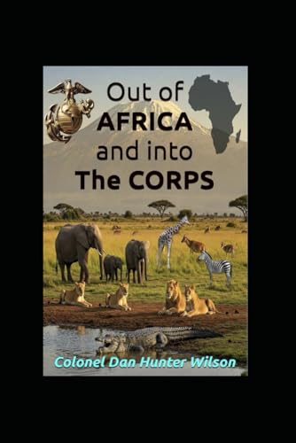 Out of Africa and Into The Corps: Missionary to Mercenary; Mustang Infantry Officer: MOS = 0302; From Private to Staff Sergeant & Second Lieutenant to the senior full bird Colonel in the Marine Corps! von Independently published