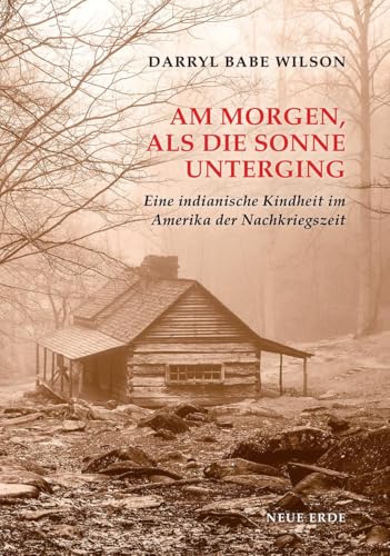 Am Morgen als die Sonne unterging: Eine indianische Kindheit im Amerika der Nachkriegszeit von Neue Erde