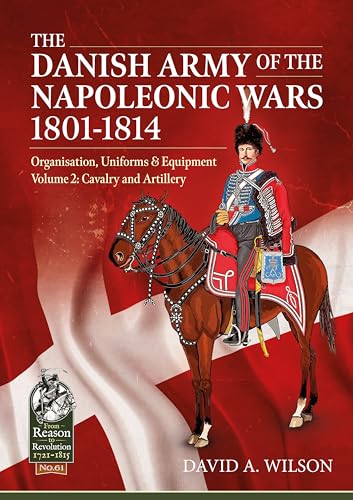 The Danish Army of the Napoleonic Wars 1801-1814, Organisation, Uniforms and Equipment: Cavalry and Artillery: Volume 2 - Cavalry and Artillery (From Reason to Revolution 1721-1815, Band 61) von Helion & Company