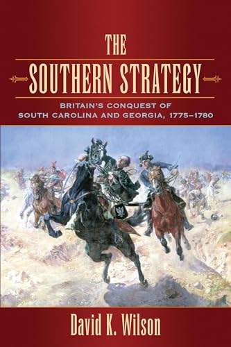 The Southern Strategy: Britain's Conquest of South Carolina and Georgia, 1775-1780