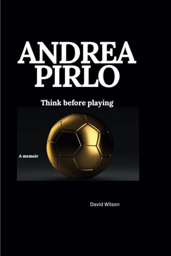Andrea pirlo: Think before playing A memoir Andrea pirlo: Think before playing A memoir