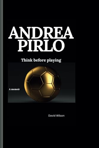 Andrea pirlo: Think before playing A memoir Andrea pirlo: Think before playing A memoir