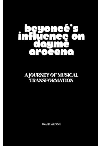 Beyoncé's Influence on Daymé Arocena: A Journey of Musical Transformation von Independently published