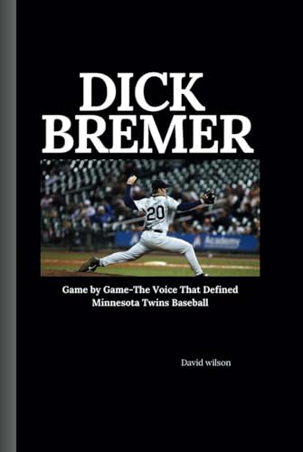 Dick bremer: Game by Game-The Voice That Defined Minnesota Twins Baseball Dick bremer: Game by Game-The Voice That Defined Minnesota Twins Baseball