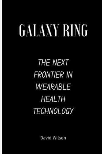 Galaxy Ring: The Next Frontier in Wearable Health Technology von Independently published