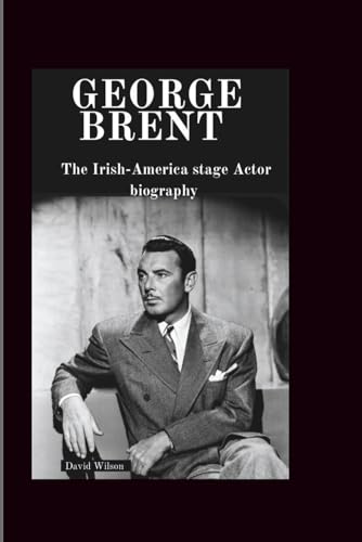 George brent: The Irish-America stage Actor biography George brent: The Irish-America stage Actor biography von Independently published
