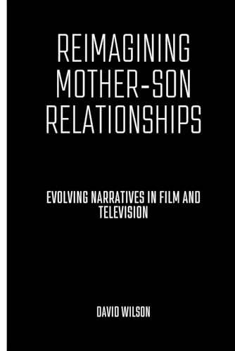 Reimagining Mother-Son Relationships: Evolving Narratives in Film and Television von Independently published