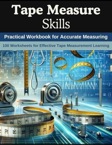 Tape Measure Skills: Practical Workbook for Accurate Measuring: 100 Worksheets for Effective Tape Measurement Learning von Independently published