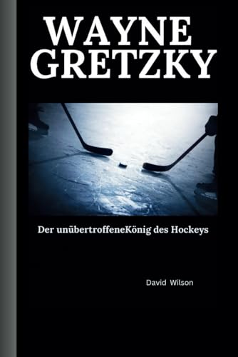 Wayne Gretzky: Der unübertroffene König des Hockeys Wayne Gretzky: Der unübertroffene König des Hockeys