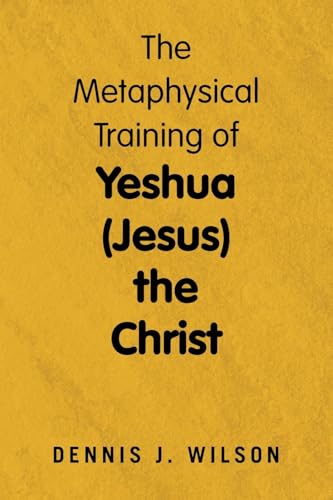 The Metaphysical Training of Yeshua (Jesus) the Christ von Xlibris Us