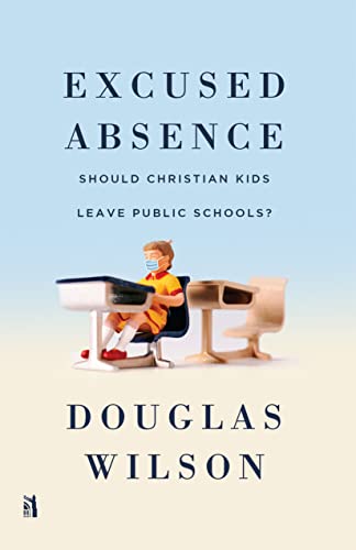 Excused Absence: Should Christian Kids Leave Public Schools? von Canon Press