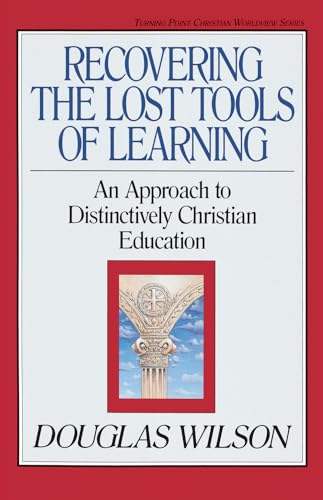 Recovering the Lost Tools of Learning: An Approach to Distinctively Christian Education (Turning Point Christian Worldview Series, Band 12)