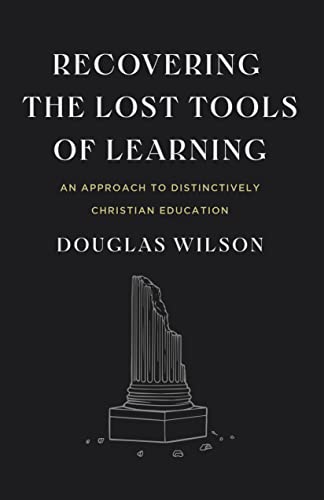 Recovering the Lost Tools of Learning: An Approach to Distinctively Christian Education von Canon Press