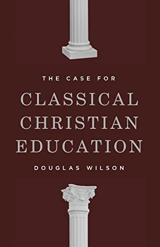The Case for Classical Christian Education von Canon Press