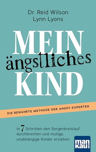 Mein ängstliches Kind. In 7 Schritten den Sorgenkreislauf durchbrechen und mutige, unabhängige Kinder erziehen: Die Erfolgsmethode. Inkl. Download: "Casey’s Guide" für 8- bis 15-Jährige von Mankau Verlag