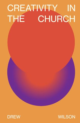 Creativity In The Church: Why Art and Design Are Necessary For the Christian Life von selfpublishing.com
