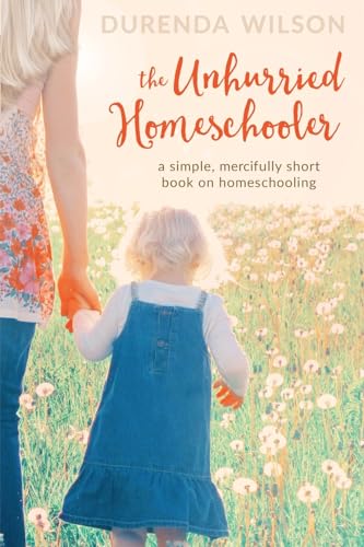 The Unhurried Homeschooler: A Simple, Mercifully Short Book on Homeschooling von CreateSpace Independent Publishing Platform
