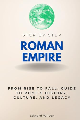 Roman Empire Step by Step: From Rise to Fall: Guide to Rome's History, Culture, and Legacy (Step By Step Subject Guides) von Independently published