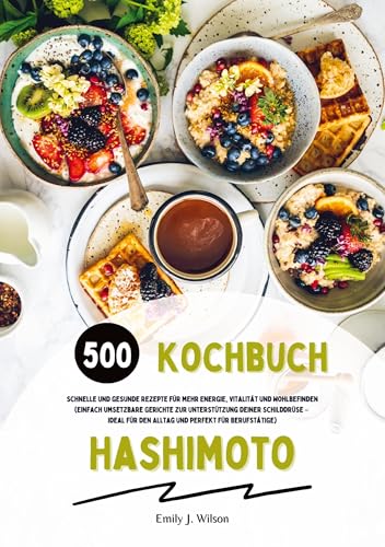 Hashimoto Kochbuch: 500 schnelle und gesunde Rezepte für mehr Energie, Vitalität und Wohlbefinden (Gerichte zur Unterstützung deiner Schilddrüse – ideal für den Alltag und perfekt für Berufstätige) von tredition