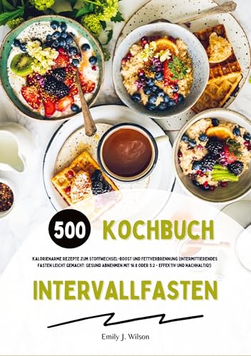 Intervallfasten Kochbuch: 500 kalorienarme Rezepte zum Stoffwechsel-Boost und Fettverbrennung (Intermittierendes Fasten leicht gemacht: Gesund Abnehmen mit 16:8 oder 5:2 - effektiv und nachhaltig!) von tredition