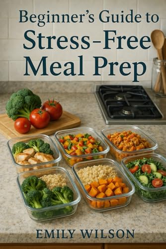 Beginner’s Guide to Stress-Free Meal Prep Beginner’s Guide to Stress-Free Meal Prep von Independently published