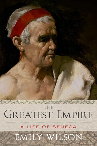 The Greatest Empire: A Life of Seneca The Greatest Empire: A Life of Seneca