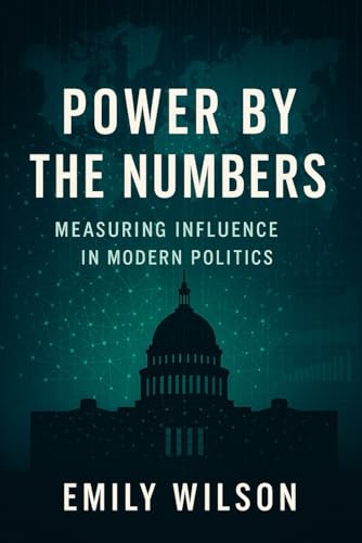 Power by the Numbers: Measuring Influence in Modern Politics Power by the Numbers: Measuring Influence in Modern Politics von Independently published