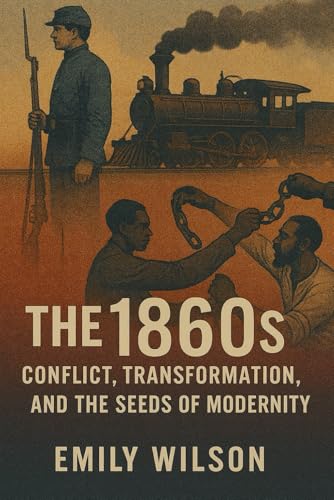 The 1860s: Conflict, Transformation, and the Seeds of Modernity The 1860s: Conflict, Transformation, and the Seeds of Modernity von Independently published