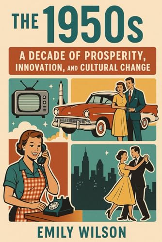 The 1950’s: A Decade of Prosperity, Innovation, and Cultural Change The 1950’s: A Decade of Prosperity, Innovation, and Cultural Change von Independently published