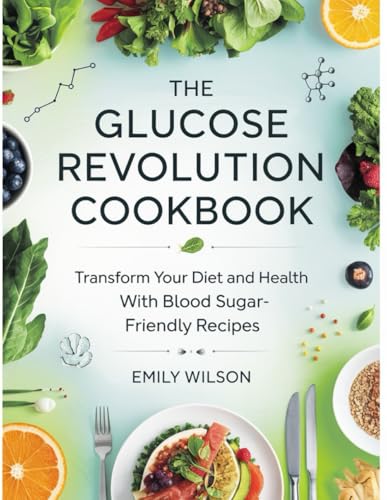 The Glucose Revolution Cookbook: Transform Your Diet and Health with Blood Sugar-Friendly Recipes The Glucose Revolution Cookbook: Transform Your Diet and Health with Blood Sugar-Friendly Recipes
