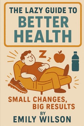 The Lazy Guide to Better Health: Small Changes, Big Results The Lazy Guide to Better Health: Small Changes, Big Results von Independently published