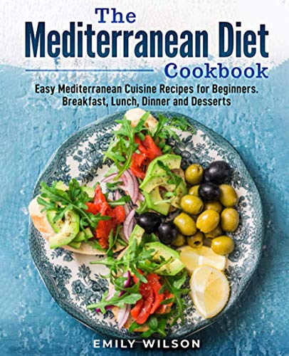 The Mediterranean Diet Cookbook: Easy Mediterranean Cuisine Recipes for Beginners. Breakfast, Lunch, Dinner and Desserts The Mediterranean Diet Cookbook: Easy Mediterranean Cuisine Recipes for Beginners. Breakfast, Lunch, Dinner and Desserts