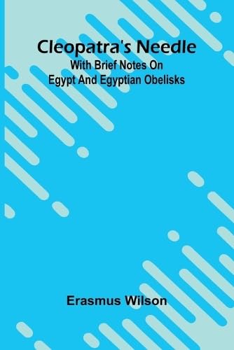 Cleopatra'S Needle: With Brief Notes On Egypt And Egyptian Obelisks von Alpha Edition