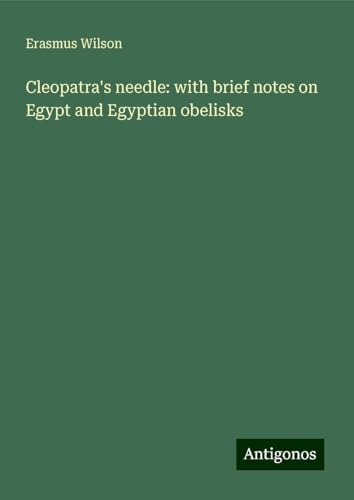 Cleopatra's needle: with brief notes on Egypt and Egyptian obelisks von Antigonos Verlag