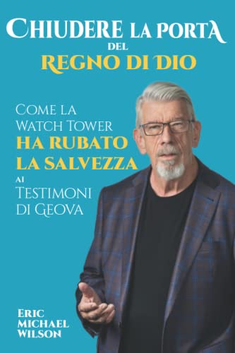Chiudere la porta del Regno di Dio: Come la Watch Tower ha rubato la salvezza ai Testimoni di Geova Chiudere la porta del Regno di Dio: Come la Watch Tower ha rubato la salvezza ai Testimoni di Geova