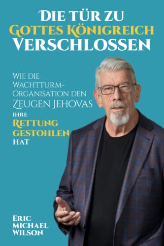 Die Tür zu Gottes Königreich verschlossen: Wie die Wachtturm-Organisation den Zeugen Jehovas ihre Rettung gestohlen hat Die Tür zu Gottes Königreich verschlossen: Wie die Wachtturm-Organisation den Zeugen Jehovas ihre Rettung gestohlen hat