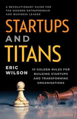 Startups and Titans: 10 Golden Rules for Building Startups and Transforming Organisations von The Entrepreneur Hatchery Pty Ltd