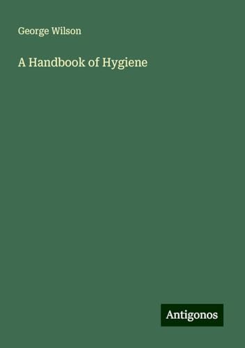 A Handbook of Hygiene A Handbook of Hygiene von Antigonos Verlag