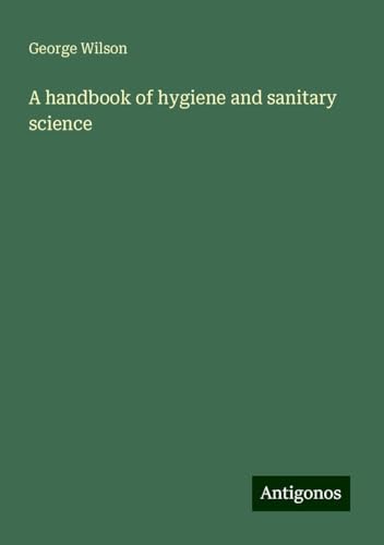 A handbook of hygiene and sanitary science A handbook of hygiene and sanitary science von Antigonos Verlag