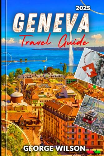 Geneva Travel Guide 2025: Experience the Elegance of Geneva with Insider Tips Local Secrets and Must-See Attractions. Geneva Travel Guide 2025: Experience the Elegance of Geneva with Insider Tips Local Secrets and Must-See Attractions. von Independently published