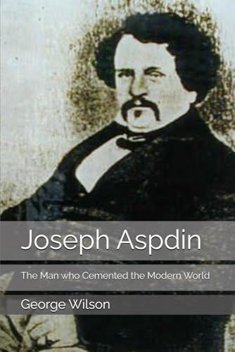 Joseph Aspdin: The Man who Cemented the Modern World Joseph Aspdin: The Man who Cemented the Modern World von Independently published