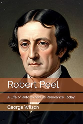 Robert Peel: A Life of Reform and its Relevance Today Robert Peel: A Life of Reform and its Relevance Today von Independently published